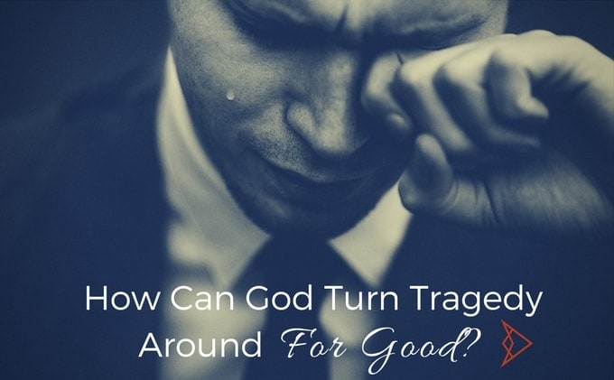 How Can God Turn Your Tragedy Around For Good?