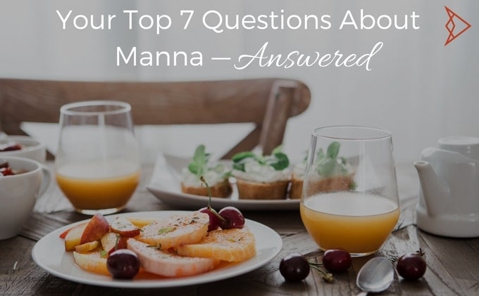 Your Top 7 Questions About Manna—Answered!