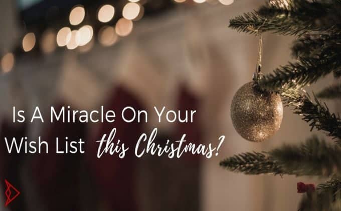 Is A Miracle On Your Wish List This Christmas?