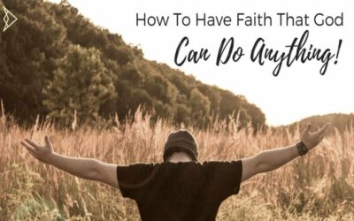 How To Have Faith That God Can Do Anything